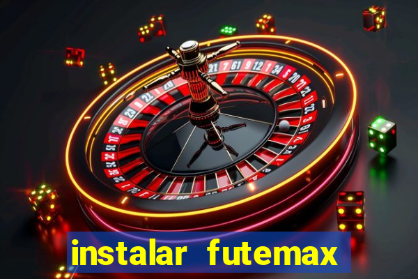 instalar futemax futebol ao vivo